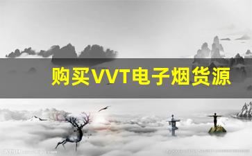 购买VVT电子烟货源时需要注意的五个关键因素