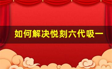 如何解决悦刻六代吸一口就不出烟雾的问题