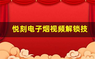 悦刻电子烟视频解锁技巧，你知道多少？