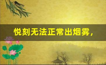 悦刻无法正常出烟雾，闪红灯提示问题分析