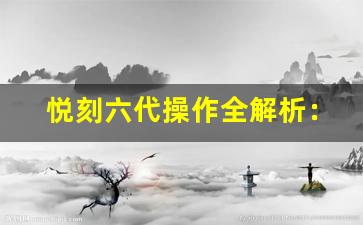 悦刻六代操作全解析：让你轻松掌握每个步骤