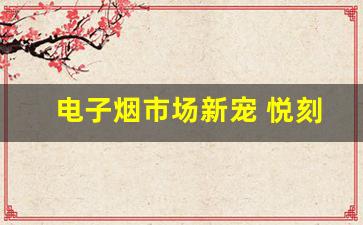 电子烟市场新宠 悦刻幻影的表现如何