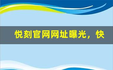 悦刻官网网址曝光，快速访问指南