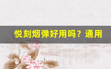 悦刻烟弹好用吗？通用性与抽吸体验全面评测