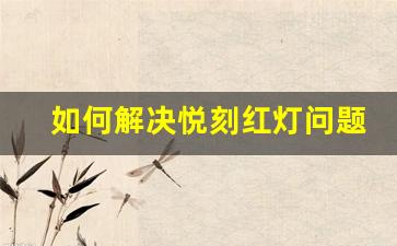 如何解决悦刻红灯问题？详细步骤指南